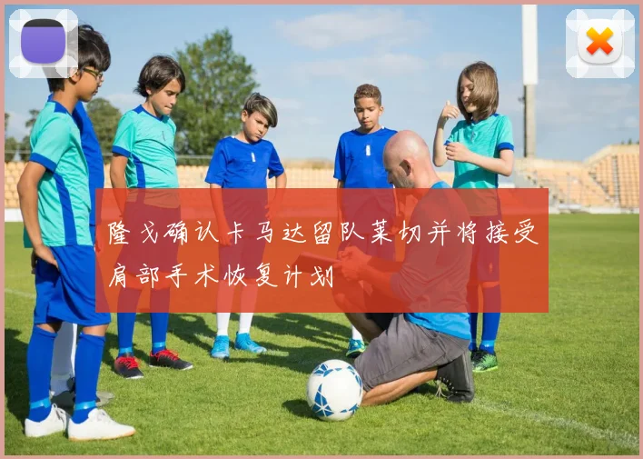 隆戈确认卡马达留队莱切并将接受肩部手术恢复计划