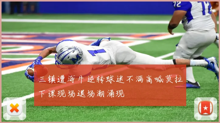三镇遭海牛逆转球迷不满高喊莫拉下课现场退场潮涌现