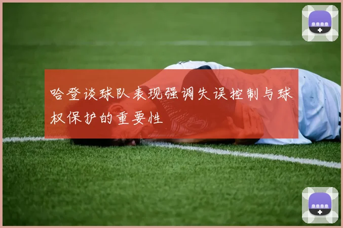 哈登谈球队表现强调失误控制与球权保护的重要性